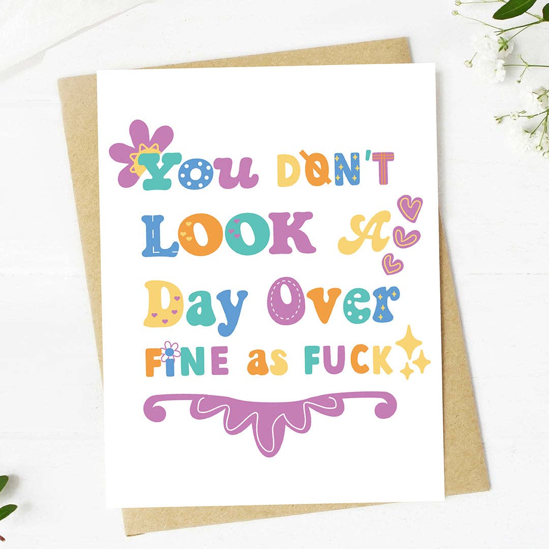 "You don't look a day over fine as fuck" Birthday Card