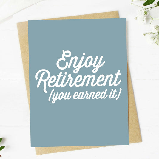 "Enjoy Retirement (you earned it)" Greeting Card